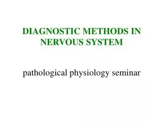 DIAGNOSTIC METHODS IN NER VO US SYST E M pat h ologic al ph y s iolog y seminar