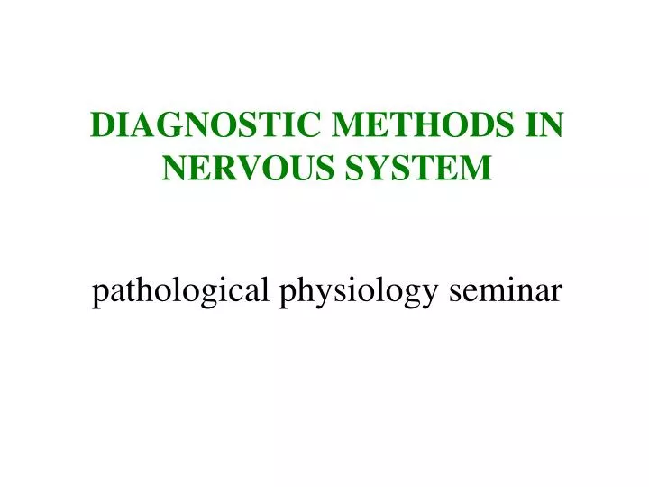 diagnostic methods in ner vo us syst e m pat h ologic al ph y s iolog y seminar