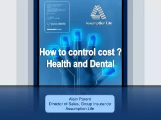 How to control cost ? Health and Dental