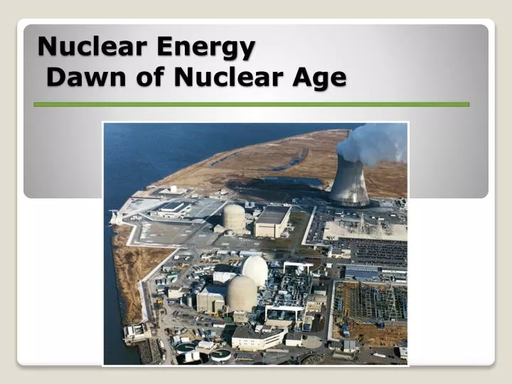 nuclear energy dawn of nuclear age