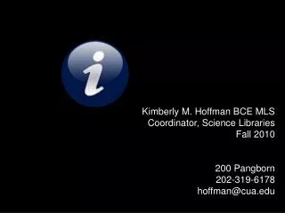 Kimberly M. Hoffman BCE MLS Coordinator, Science Libraries Fall 2010 200 Pangborn 202-319-6178