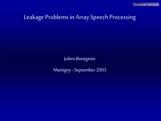 Leakage Problems in Array Speech Processing Julien Bourgeois Martigny - September 2003