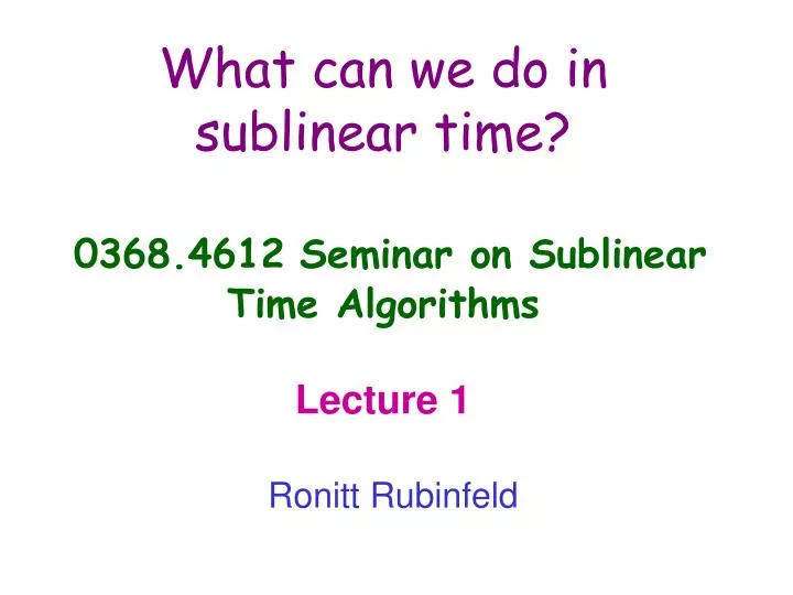 what can we do in sublinear time 0368 4612 seminar on sublinear time algorithms lecture 1