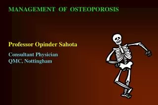 MANAGEMENT OF OSTEOPOROSIS Professor Opinder Sahota Consultant Physician QMC, Nottingham