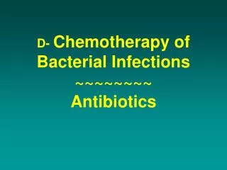 D- Chemotherapy of Bacterial Infections ~~~~~~~~ Antibiotics