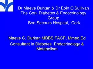 Maeve C. Durkan MBBS.FACP, Mmed.Ed Consultant in Diabetes, Endocrinology &amp; Metabolism