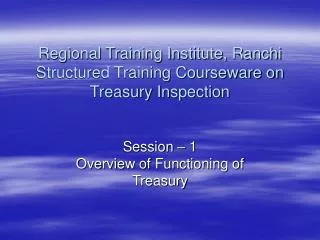 Regional Training Institute, Ranchi Structured Training Courseware on Treasury Inspection