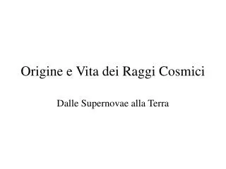 Origine e Vita dei Raggi Cosmici