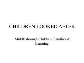 CHILDREN LOOKED AFTER