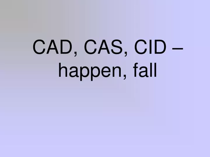 cad cas cid happen fall