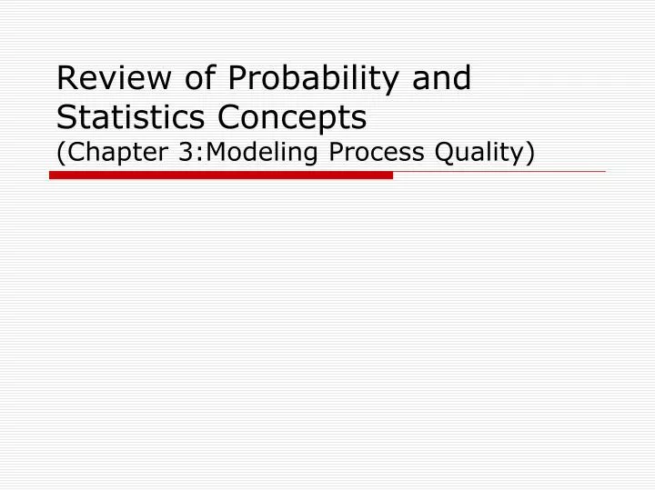 review of probability and statistics concepts chapter 3 modeling process quality