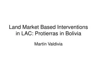 Land Market Based Interventions in LAC: Protierras in Bolivia