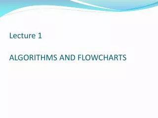 Lecture 1 ALGORITHMS AND FLOWCHARTS