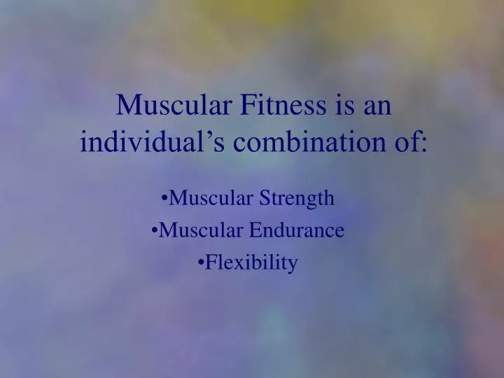 muscular fitness is an individual s combination of