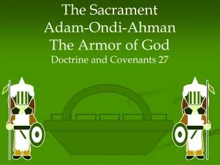 The Sacrament Adam-Ondi-Ahman The Armor of God Doctrine and Covenants 27
