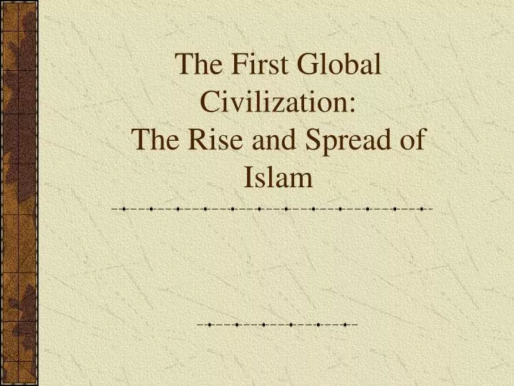 the first global civilization the rise and spread of islam