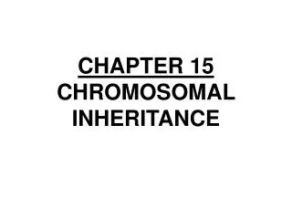 CHAPTER 15 CHROMOSOMAL INHERITANCE