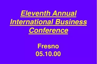 Eleventh Annual International Business Conference Fresno 05.10.00