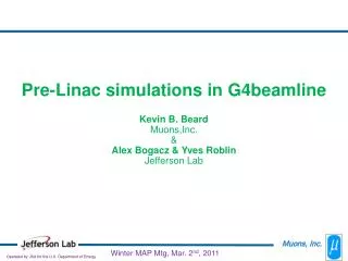 Pre- Linac simulations in G4beamline Kevin B. Beard Muons,Inc . &amp; Alex Bogacz &amp; Yves Roblin