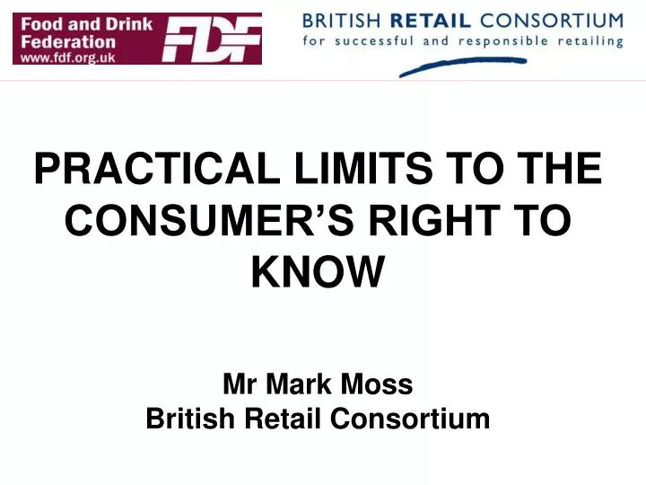 practical limits to the consumer s right to know mr mark moss british retail consortium
