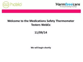 Welcome to the Medications Safety Thermometer Testers WebEx 11/09/14 We will begin shortly