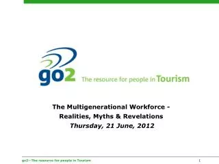 The Multigenerational Workforce - Realities, Myths &amp; Revelations Thursday, 21 June, 2012