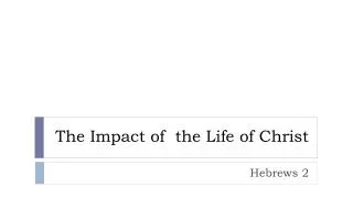 The Impact of the Life of Christ