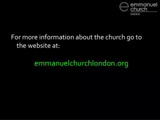 For more information about the church go to the website at: emmanuelchurchlondon