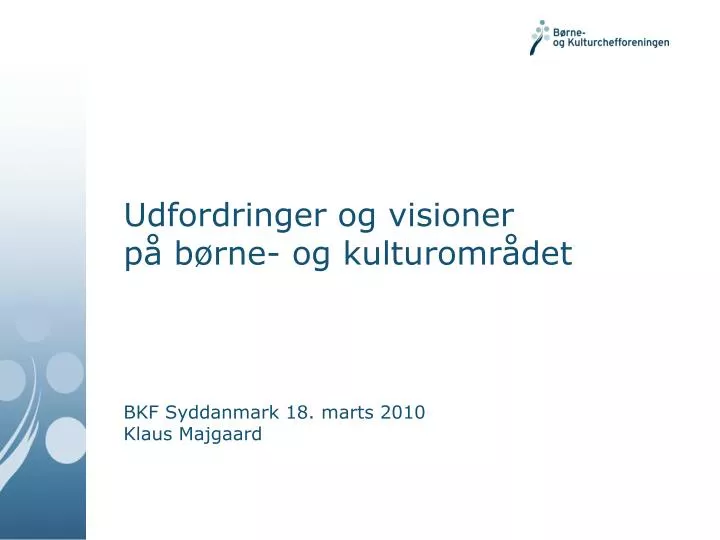 udfordringer og visioner p b rne og kulturomr det bkf syddanmark 18 marts 2010 klaus majgaard