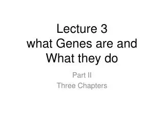 Lecture 3 what Genes are and What they do