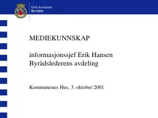 MEDIEKUNNSKAP informasjonssjef Erik Hansen Byrådslederens avdeling Kommunenes Hus, 3. oktober 2001