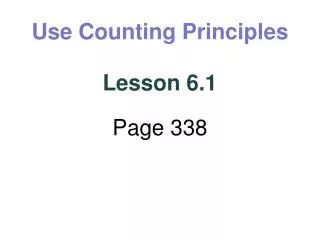 Use Counting Principles Lesson 6.1 Page 338