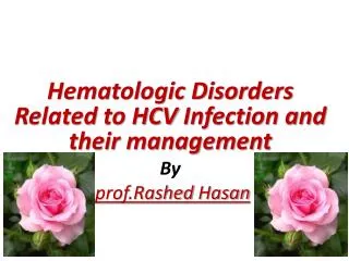 Hematologic Disorders Related to HCV Infection and their management By prof.Rashed Hasan