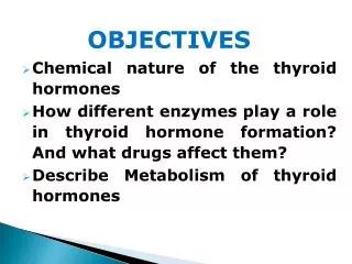 OBJECTIVES Chemical nature of the thyroid hormones