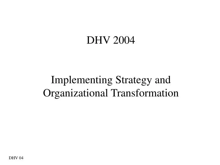 dhv 2004 implementing strategy and organizational transformation