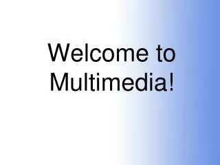 Welcome to Multimedia!