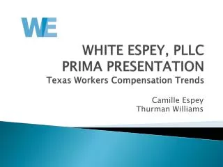 WHITE ESPEY, PLLC PRIMA PRESENTATION Texas Workers Compensation Trends