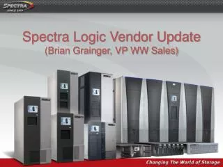 Spectra Logic Vendor Update (Brian Grainger, VP WW Sales)