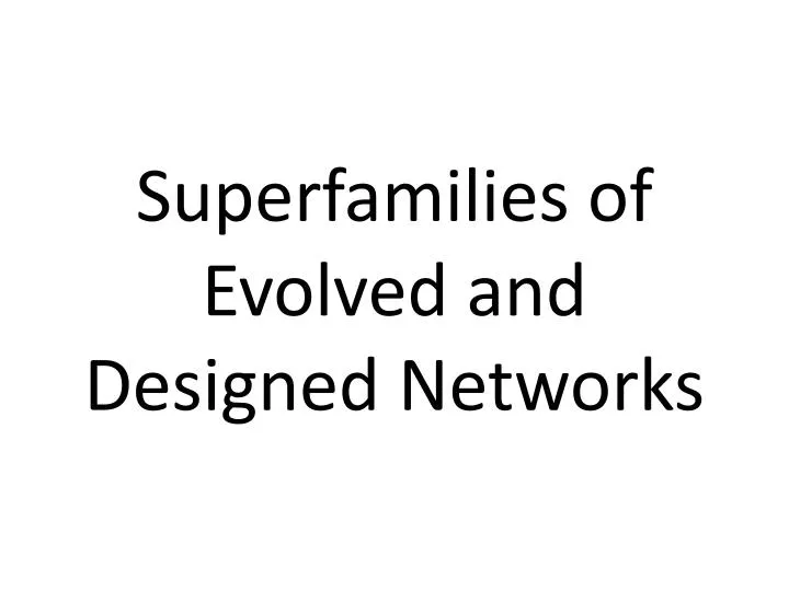 superfamilies of evolved and designed networks