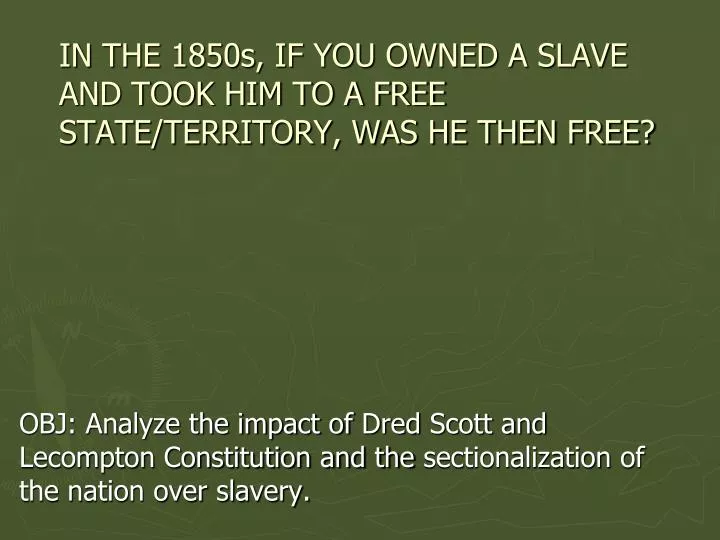 in the 1850s if you owned a slave and took him to a free state territory was he then free