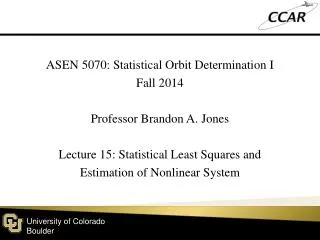 ASEN 5070: Statistical Orbit Determination I Fall 2014 Professor Brandon A. Jones