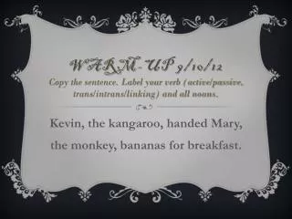 Kevin, the kangaroo, handed Mary, the monkey, bananas for breakfast .