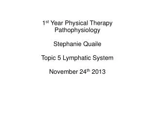 1 st Year Physical Therapy Pathophysiology Stephanie Quaile Topic 5 Lymphatic System