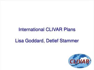 International CLIVAR Plans Lisa Goddard, Detlef Stammer