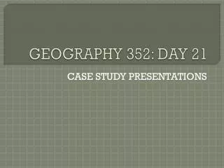 GEOGRAPHY 352: DAY 21