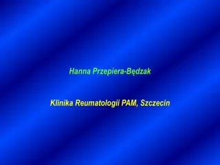 Hanna Przepiera-B?dzak Klinika Reumatologii PAM, Szczecin