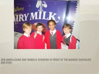 Seb,james,lousie and Isabelle standing in front of the biggest chocolate bar ever.