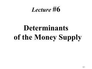 Lecture #6 Determinants of the Money Supply