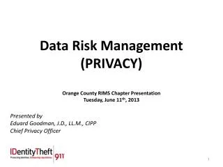 Data Risk Management (PRIVACY) Orange County RIMS Chapter Presentation Tuesday, June 11 th , 2013