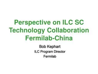 Perspective on ILC SC Technology Collaboration Fermilab-China